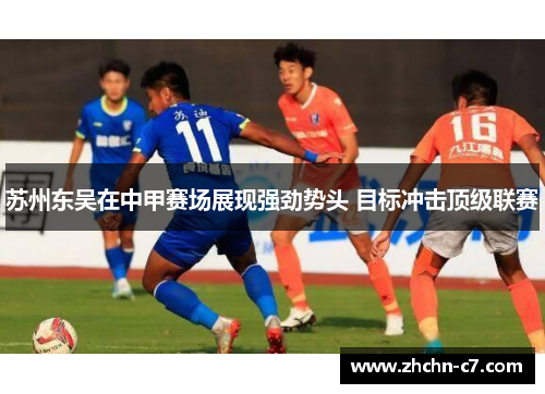 苏州东吴在中甲赛场展现强劲势头 目标冲击顶级联赛 苏州东吴在中甲赛场展现强劲势头 目标冲击顶级联赛