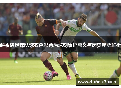 萨索洛足球队球衣色彩背后深刻象征意义与历史渊源解析