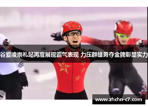 谷爱凌崇礼站再度展现霸气表现 力压群雄勇夺金牌彰显实力