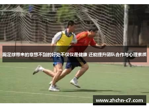 踢足球带来的意想不到的好处不仅仅是健康 还能提升团队合作与心理素质 踢足球带来的意想不到的好处不仅仅是健康 还能提升团队合作与心理素质