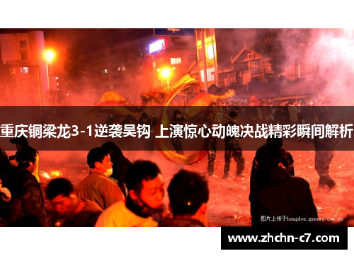 重庆铜梁龙3-1逆袭吴钩 上演惊心动魄决战精彩瞬间解析 重庆铜梁龙3-1逆袭吴钩 上演惊心动魄决战精彩瞬间解析
