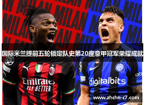 国际米兰提前五轮锁定队史第20座意甲冠军荣耀成就