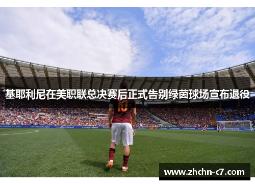 基耶利尼在美职联总决赛后正式告别绿茵球场宣布退役